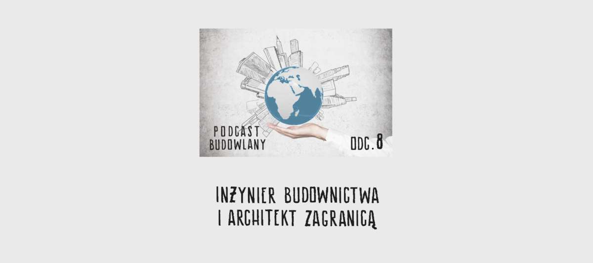 Podcast Budowlany: Odc. 08 – Inżynier budownictwa i Architekt zagranicą