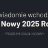 Świadomie wchodzę w Nowy 2025 Rok – coaching