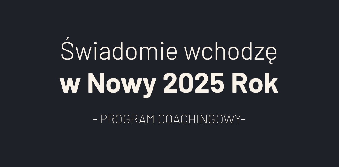 Świadomie wchodzę w Nowy 2025 Rok – coaching